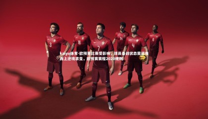 kaiyu体育-欧预赛比赛受影响，球员备战状态需迎难而上逆境求变，欧预赛赛程2020规则