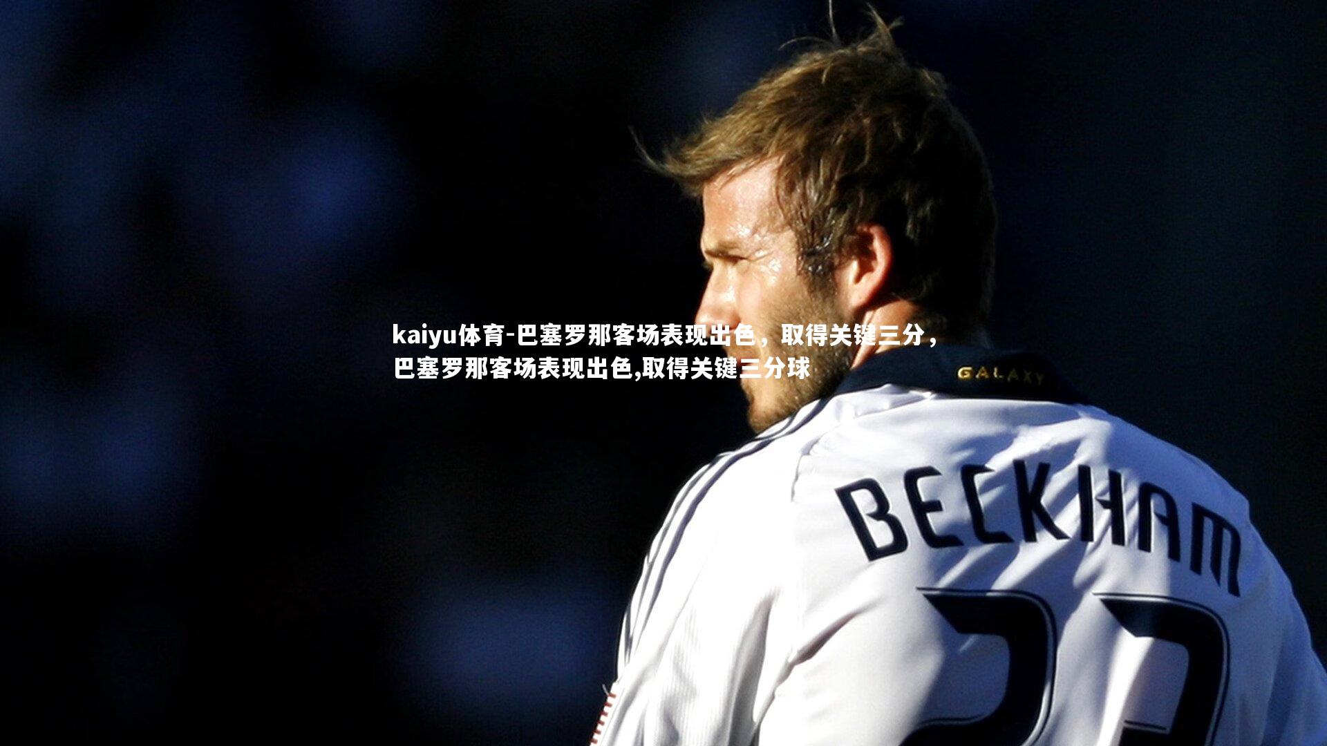 巴塞罗那客场表现出色，取得关键三分，巴塞罗那客场表现出色,取得关键三分球