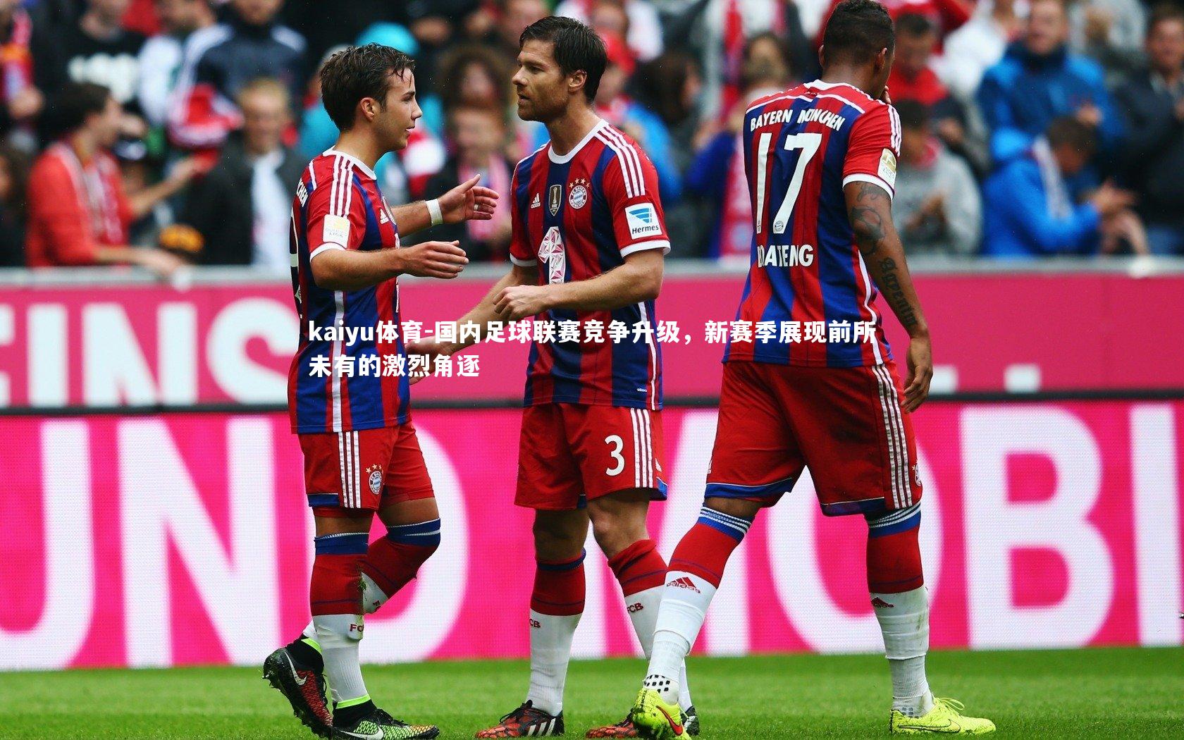 国内足球联赛竞争升级，新赛季展现前所未有的激烈角逐