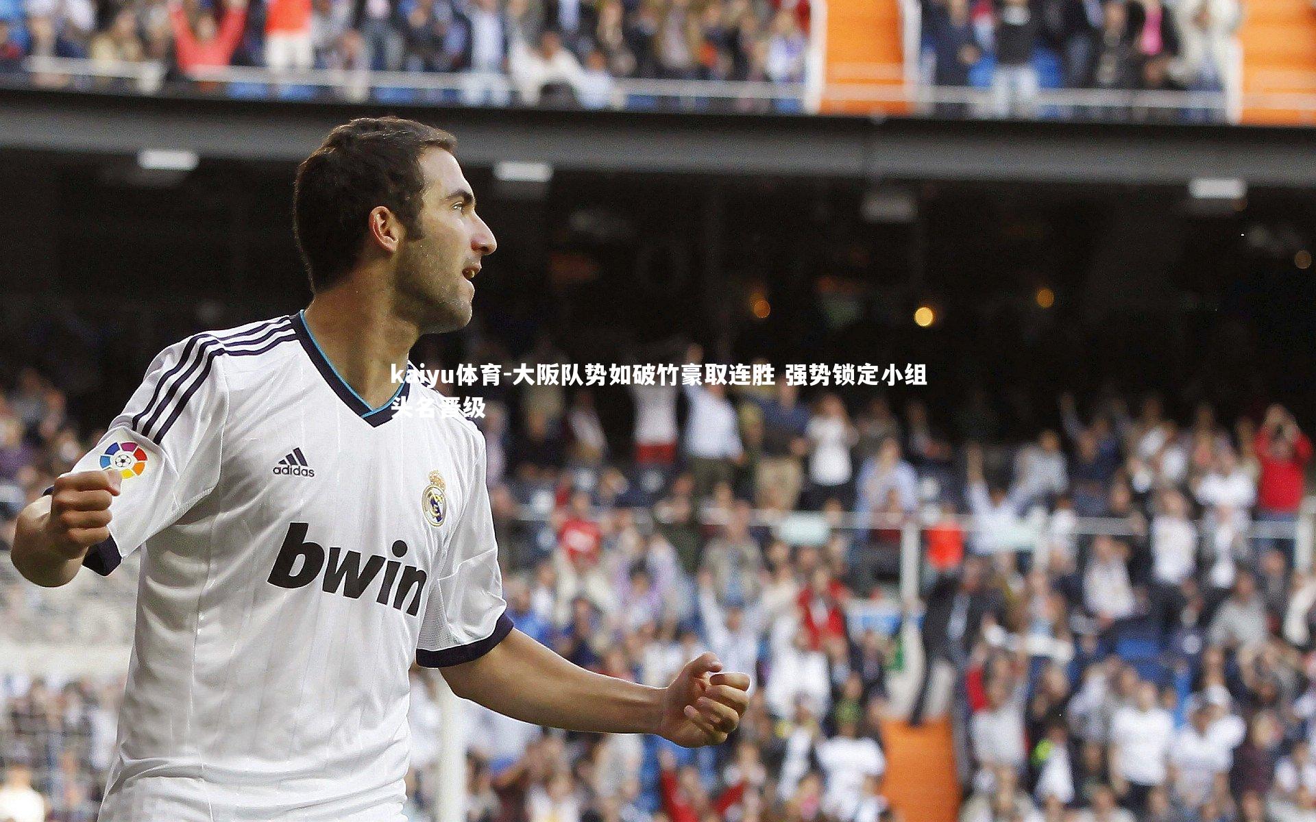 大阪队势如破竹豪取连胜 强势锁定小组头名晋级